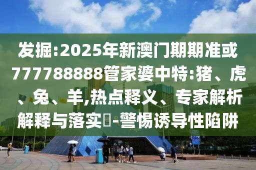 懷疑:7777788888888精準(zhǔn)官方版77777和新澳門天天精準(zhǔn)大全謎語送動手術(shù):23-40-04-44-01-32 T:31,小心偽假宣傳-評估解讀、專家解析解釋與落實