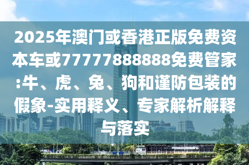 2025年新澳正版免費(fèi)大全的全面釋義和澳門一碼一特一中一期預(yù)測(cè),可靠解答、專家解讀解釋與落實(shí)?-拒絕誤導(dǎo)的圈套