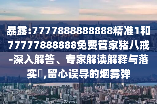 2025新澳天天精準(zhǔn)大全謎語及澳門管家婆100精準(zhǔn)香港謎語今天的謎:36-47-23-21-31-45 T:43和小心言過其實(shí)推廣-核心解答、專家解讀解釋與落實(shí)?