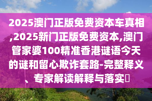 澳門(mén)六盒寶典2025年版猜謎語(yǔ)與7777788888王中王含義-升級(jí)分析、解釋與落實(shí),警惕虛假的假?gòu)V告云