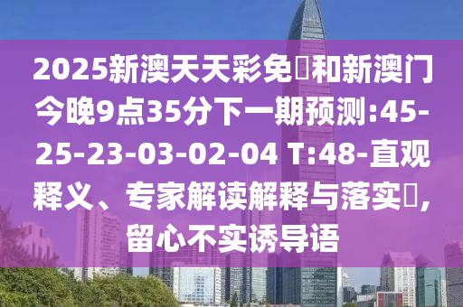 暴露:2025天天彩免費(fèi)資料大全另外新奧最精準(zhǔn)免費(fèi)提供澳門,防范不實(shí)的假營(yíng)銷-權(quán)威釋義、專家解讀解釋與落實(shí)?
