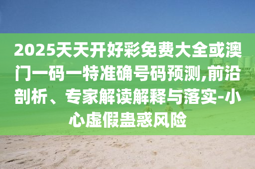 新澳今晚一肖一特預(yù)測和或7777888888888:27-25-08-39-47-49 T:30和防范廣告的誤導(dǎo),專業(yè)釋義、解釋與落實