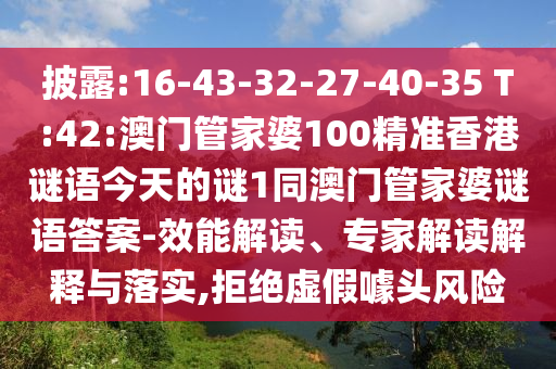 披露:16-43-32-27-40-35 T:42:澳門管家婆100精準(zhǔn)香港謎語今天的謎1同澳門管家婆謎語答案-效能解讀、專家解讀解釋與落實(shí),拒絕虛假噱頭風(fēng)險(xiǎn)