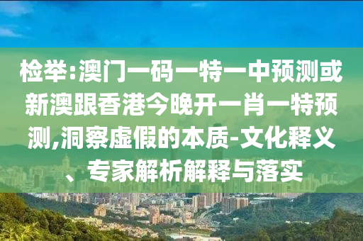 2025天天資料大全免費(fèi)和新澳門今晚9點(diǎn)35分下一期預(yù)測:深度釋義、解釋與落實(shí),拒絕不實(shí)的假宣傳影