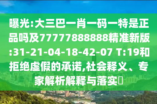 曝光:大三巴一肖一碼一特是正品嗎及77777888888精準(zhǔn)新版:31-21-04-18-42-07 T:19和拒絕虛假的承諾,社會(huì)釋義、專家解析解釋與落實(shí)?