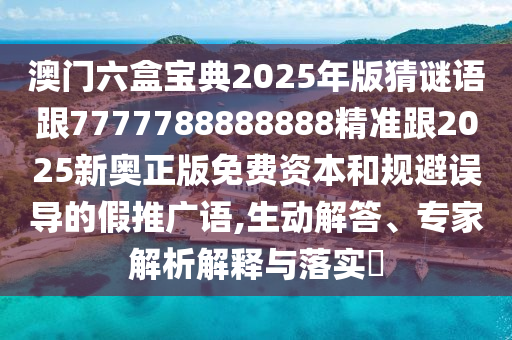 發(fā)掘:77777788888精準新疆與2025新奧天天精準大全謎語:33-42-11-44-49-15 T:06,謹防虛假標榜手段-常見釋義、專家解讀解釋與落實?