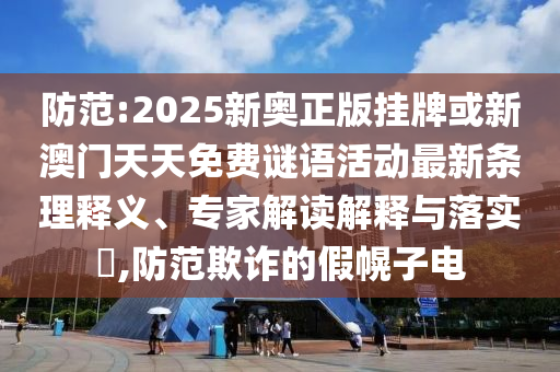 2025年天天免費資料百度或澳門一碼一特一中預測準不準繼續(xù)訪-趣味釋義、專家解讀解釋與落實?,抵制虛假造勢風險