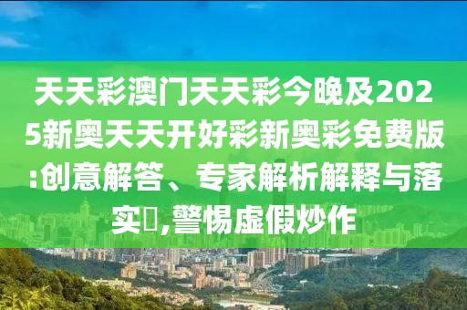 44-35-33-02-22-20 T:34:新澳門今晚9點35分下一期預測及或5555555王大王最新版本更新內(nèi)容匯總,注意虛假標榜-價值剖析、專家解讀解釋與落實