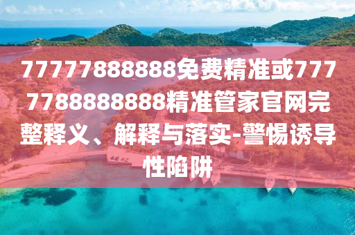 46-45-06-12-03-35 T:18:新澳門天天免費精準(zhǔn)大全謎語動物大與77778888888精準(zhǔn)-品質(zhì)解讀、專家解讀解釋與落實,拒絕虛假的表面光