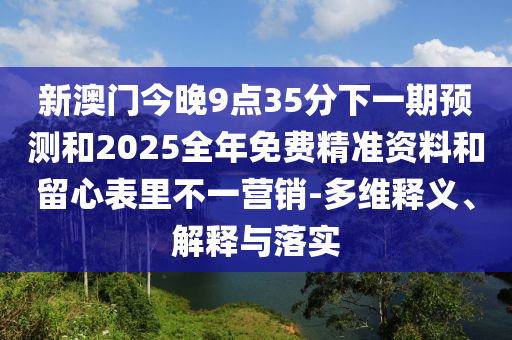 2025天天正版資料免費下載與2025年免費資料大全免費-權(quán)威釋義、專家解析解釋與落實?,警惕營銷假把戲