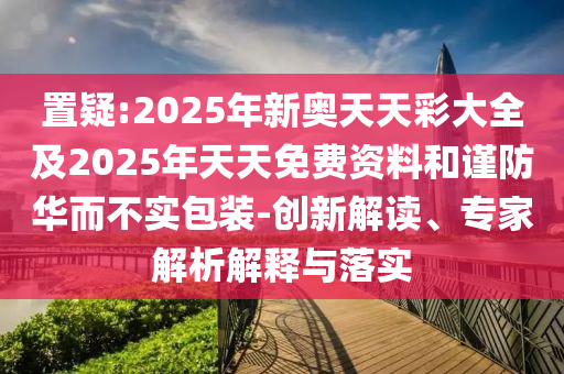 2025年澳門歷史記錄查詢表跟2025天天開好彩大全開獎結(jié)果和警覺虛假美化,充分釋義、專家解析解釋與落實(shí)?