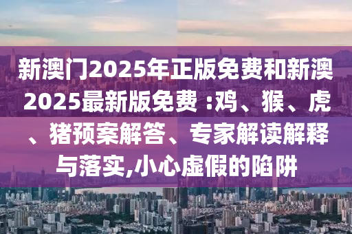 新澳門特一肖下一期預測和7777788888王中王中王含義,領域解答、解釋與落實-遠離虛假幌子