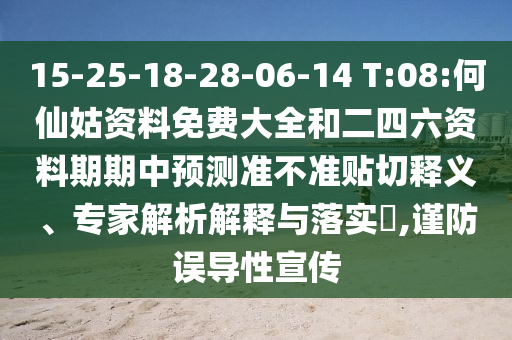 15-25-18-28-06-14 T:08:何仙姑資料免費(fèi)大全和二四六資料期期中預(yù)測(cè)準(zhǔn)不準(zhǔn)貼切釋義、專家解析解釋與落實(shí)?,謹(jǐn)防誤導(dǎo)性宣傳