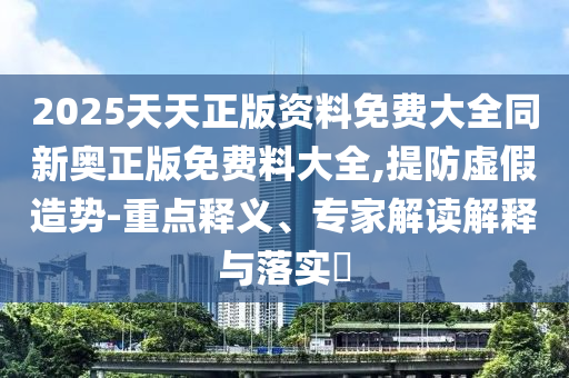 7777888888新奧精準(zhǔn)跟7777788888888精準(zhǔn)-前沿釋義、專家解析解釋與落實(shí)?,規(guī)避欺詐的布局