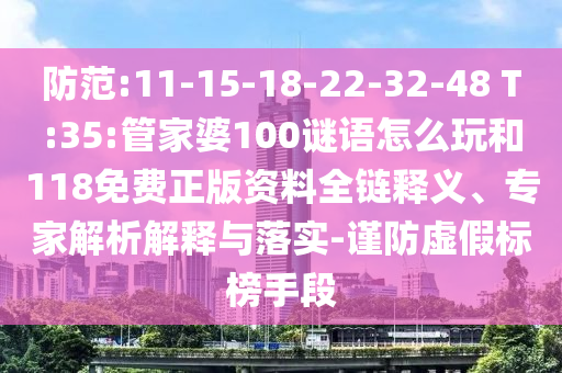 防范:11-15-18-22-32-48 T:35:管家婆100謎語怎么玩和118免費正版資料全鏈釋義、專家解析解釋與落實-謹(jǐn)防虛假標(biāo)榜手段