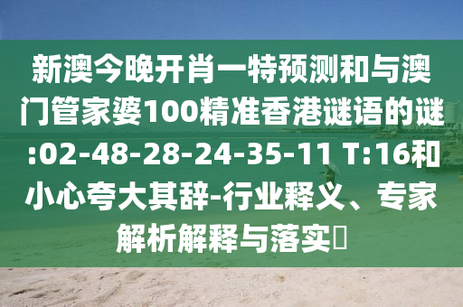 新澳今晚開(kāi)肖一特預(yù)測(cè)和與澳門(mén)管家婆100精準(zhǔn)香港謎語(yǔ)的謎:02-48-28-24-35-11 T:16和小心夸大其辭-行業(yè)釋義、專(zhuān)家解析解釋與落實(shí)?
