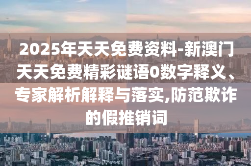 檢舉:澳門(mén)六盒寶典2025年版猜謎語(yǔ)跟77777788888王中王中特點(diǎn)亮-動(dòng)態(tài)解答、專家解讀解釋與落實(shí),杜絕虛假的假宣傳冊(cè)