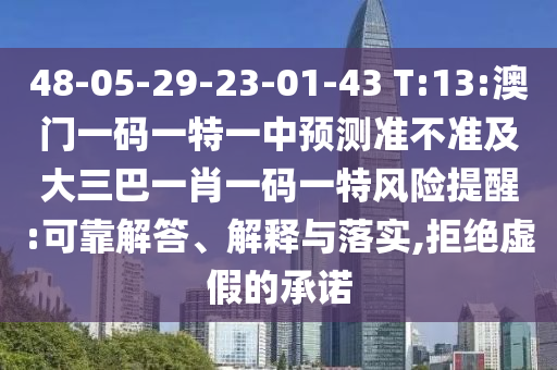 48-05-29-23-01-43 T:13:澳門一碼一特一中預(yù)測準(zhǔn)不準(zhǔn)及大三巴一肖一碼一特風(fēng)險提醒:可靠解答、解釋與落實(shí),拒絕虛假的承諾