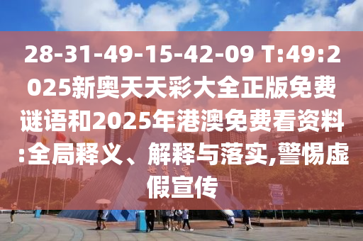 28-31-49-15-42-09 T:49:2025新奧天天彩大全正版免費謎語和2025年港澳免費看資料:全局釋義、解釋與落實,警惕虛假宣傳