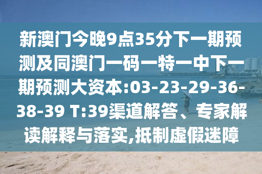 新澳門今晚9點35分下一期預測及同澳門一碼一特一中下一期預測大資本:03-23-29-36-38-39 T:39渠道解答、專家解讀解釋與落實,抵制虛假迷障