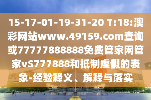 15-17-01-19-31-20 T:18:澳彩網(wǎng)站www.49159.соm查詢或77777888888免費(fèi)管家網(wǎng)管家vS777888和抵制虛假的表象-經(jīng)驗(yàn)釋義、解釋與落實(shí)