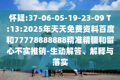 懷疑:37-06-05-19-23-09 T:13:2025年天天免費(fèi)資料百度和77778888888精準(zhǔn)精疆和留心不實(shí)推銷(xiāo)-生動(dòng)解答、解釋與落實(shí)