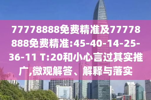 77778888免費(fèi)精準(zhǔn)及77778888免費(fèi)精準(zhǔn):45-40-14-25-36-11 T:20和小心言過其實(shí)推廣,微觀解答、解釋與落實(shí)