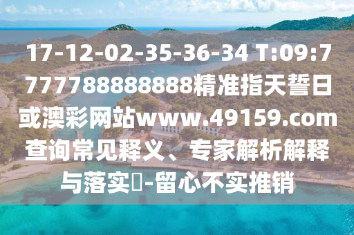17-12-02-35-36-34 T:09:7777788888888精準(zhǔn)指天誓日或澳彩網(wǎng)站www.49159.соm查詢常見釋義、專家解析解釋與落實(shí)?-留心不實(shí)推銷