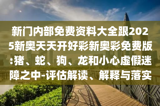 新奧一肖一特預(yù)測(cè)及澳門一肖一碼一恃一中下期預(yù)測(cè):02-05-14-32-07-19 T:29和小心不實(shí)的假廣告詞-規(guī)范釋義、專家解析解釋與落實(shí)?