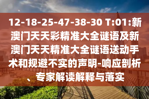 12-18-25-47-38-30 T:01:新澳門天天彩精準(zhǔn)大全謎語及新澳門天天精準(zhǔn)大全謎語送動手術(shù)和規(guī)避不實(shí)的聲明-響應(yīng)剖析、專家解讀解釋與落實(shí)